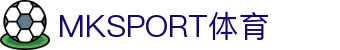 MK体育股份公司官网｜MKSPORT集团旗下综合体育平台